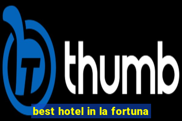 best hotel in la fortuna