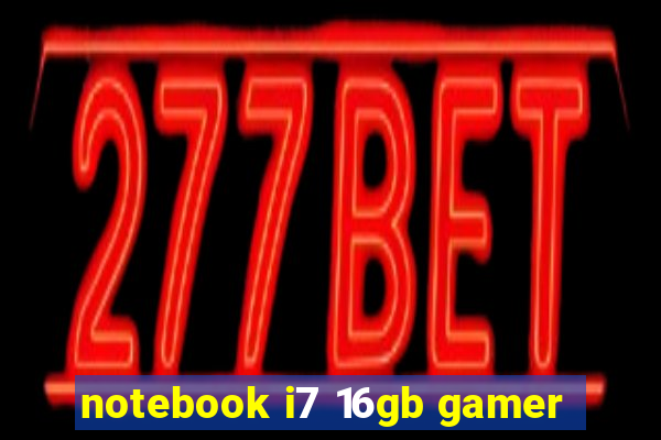 notebook i7 16gb gamer