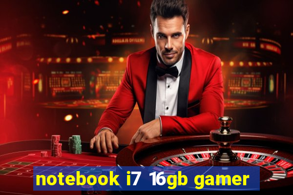 notebook i7 16gb gamer