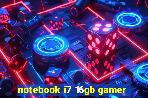 notebook i7 16gb gamer