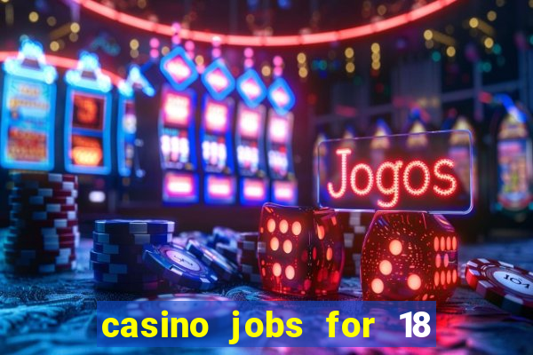 casino jobs for 18 year olds