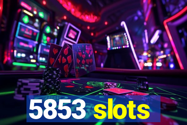 5853 slots