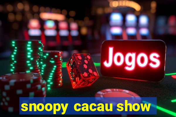 snoopy cacau show