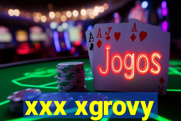 xxx xgrovy