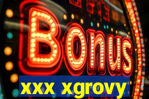 xxx xgrovy