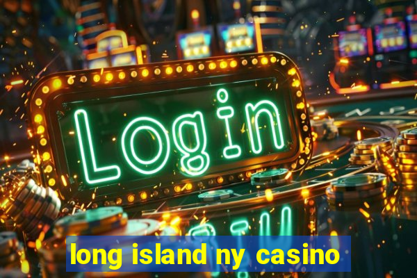 long island ny casino