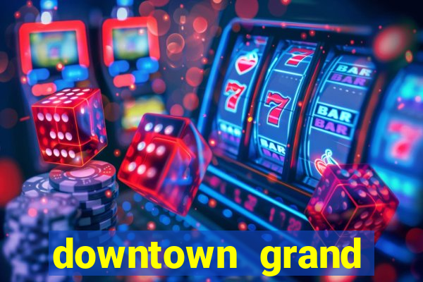 downtown grand hotel and casino