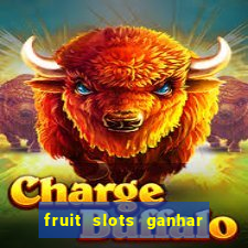 fruit slots ganhar dinheiro de verdade