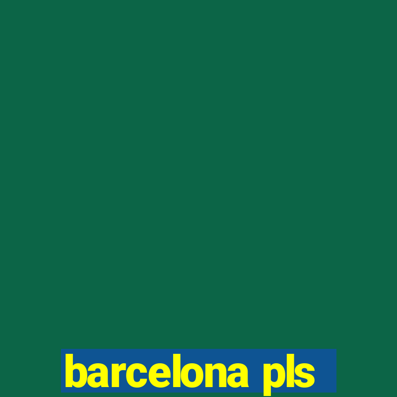 barcelona pls