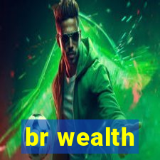 br wealth