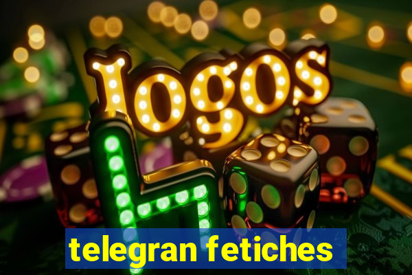 telegran fetiches