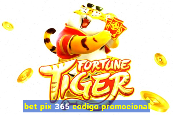 bet pix 365 codigo promocional