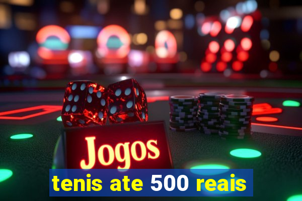 tenis ate 500 reais