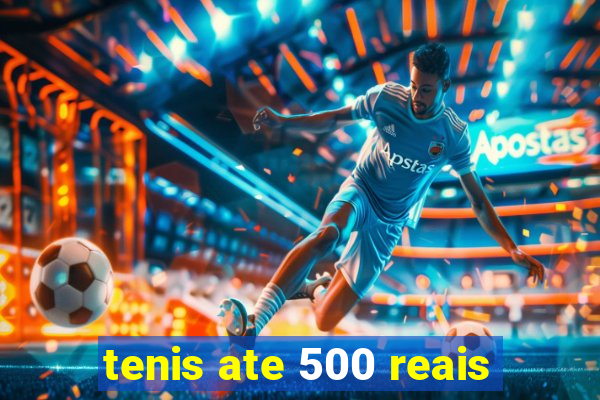 tenis ate 500 reais