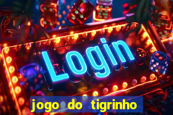 jogo do tigrinho ganha dinheiro