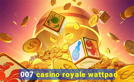 007 casino royale wattpad