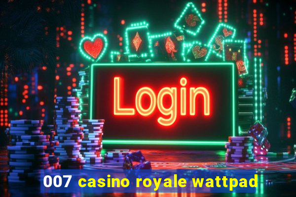 007 casino royale wattpad