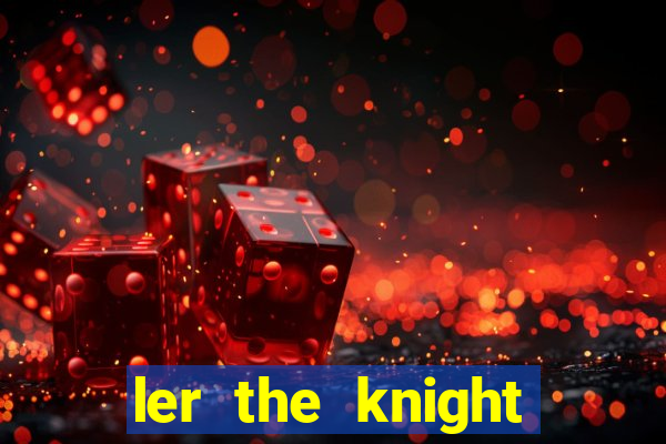 ler the knight king who returned with a god