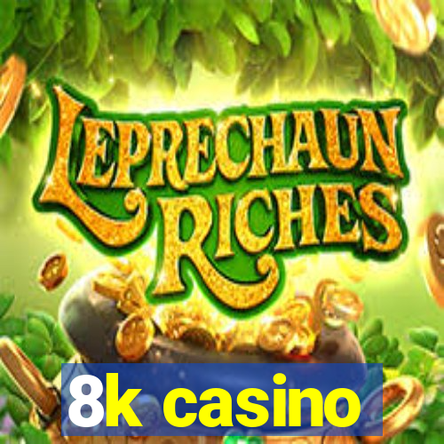 8k casino