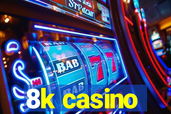 8k casino