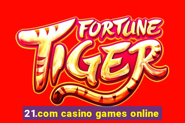 21.com casino games online