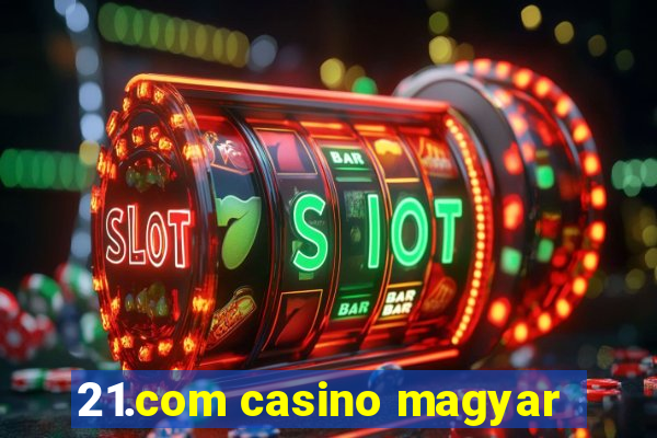 21.com casino magyar