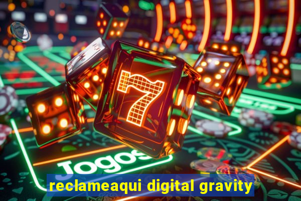 reclameaqui digital gravity