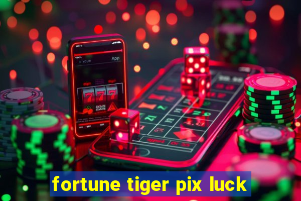 fortune tiger pix luck