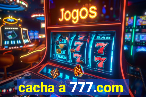 cacha a 777.com