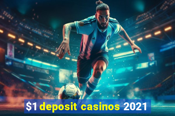 $1 deposit casinos 2021