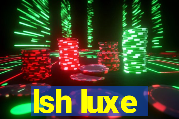 lsh luxe