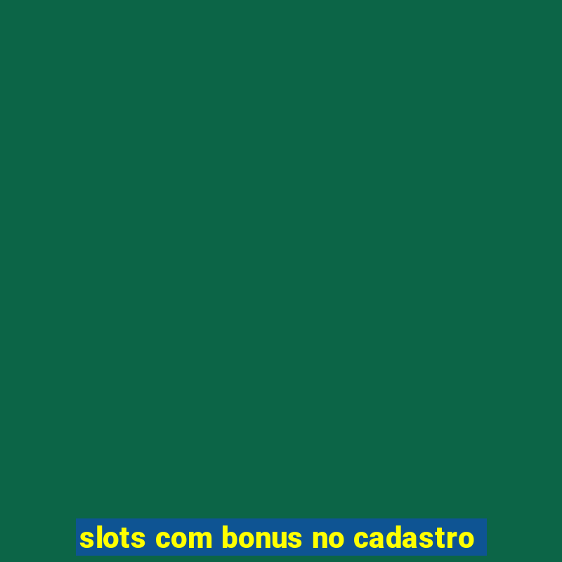 slots com bonus no cadastro