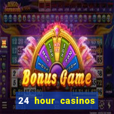 24 hour casinos near me