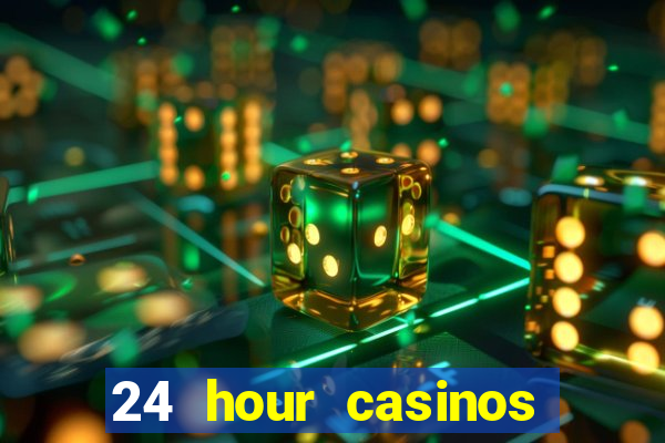 24 hour casinos near me