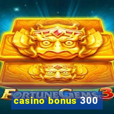 casino bonus 300