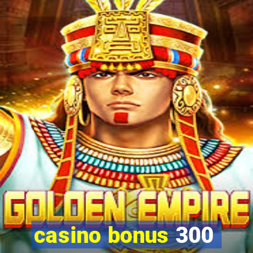 casino bonus 300