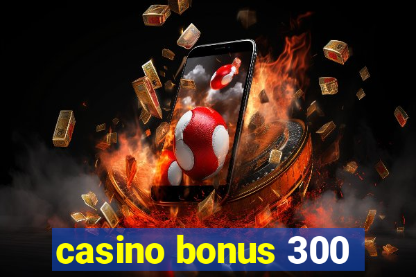 casino bonus 300