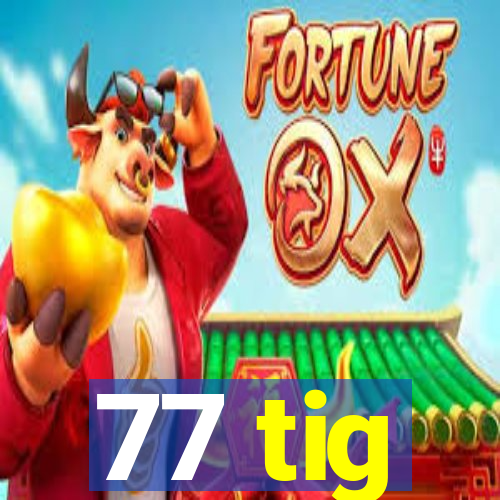 77 tig