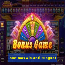 slot maxwin anti rungkat