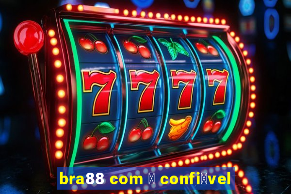 bra88 com 茅 confi谩vel