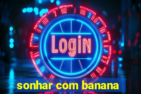 sonhar com banana