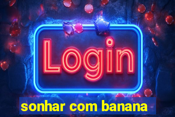 sonhar com banana