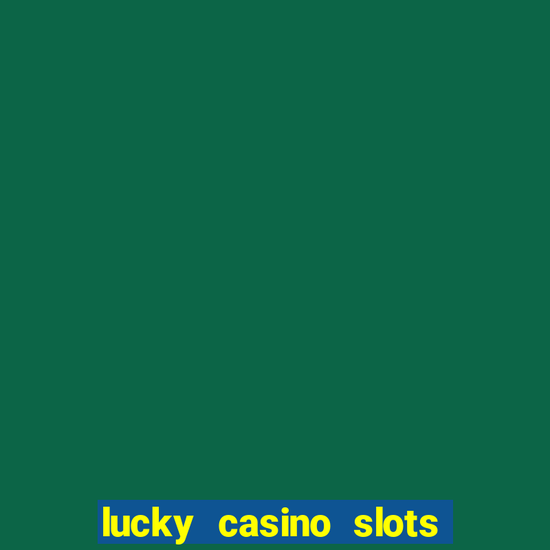 lucky casino slots - win cash