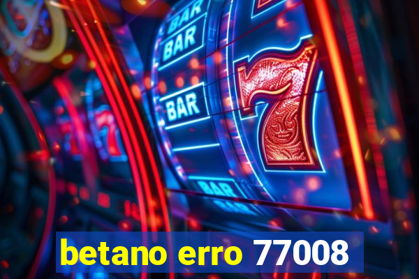 betano erro 77008