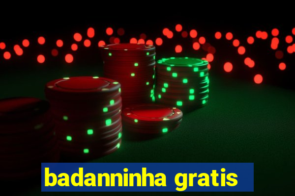 badanninha gratis