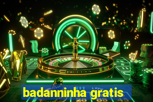 badanninha gratis