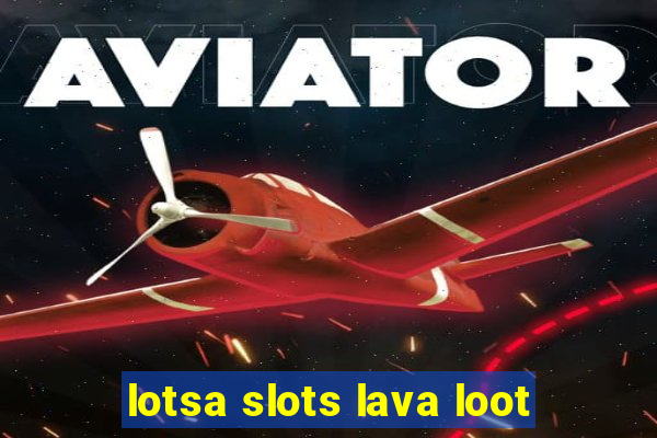 lotsa slots lava loot