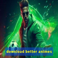 download better animes