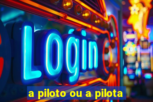 a piloto ou a pilota