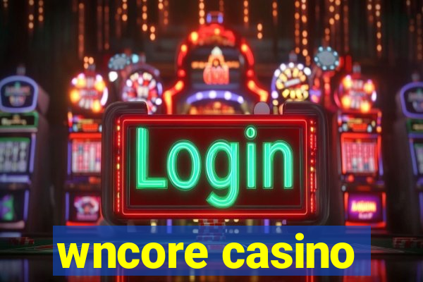 wncore casino